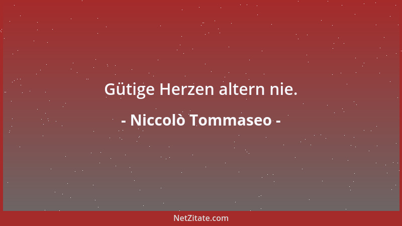 Niccolò Tommaseo - Gütige Herzen altern nie....