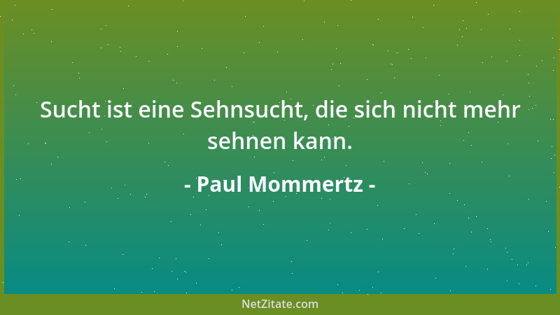 Paul Mommertz - Sucht ist eine Sehnsucht, die sich nicht mehr sehnen kann....