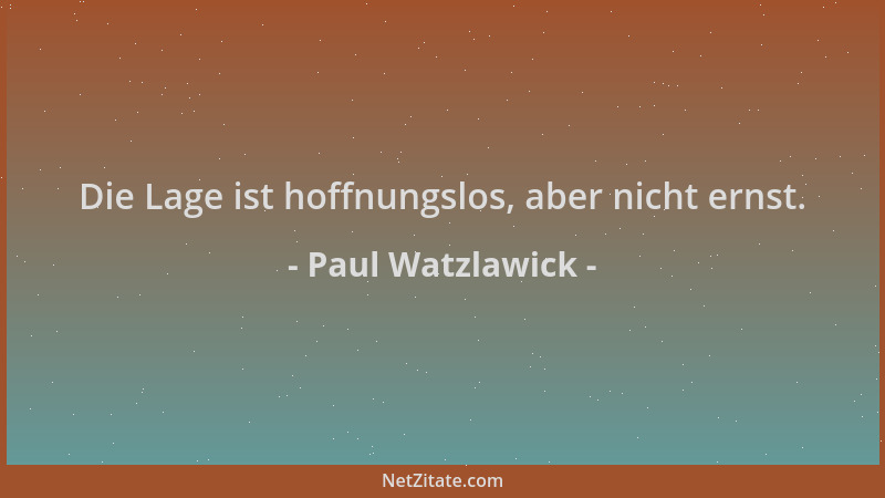 Paul Watzlawick - Die Lage ist hoffnungslos, aber nicht ernst....