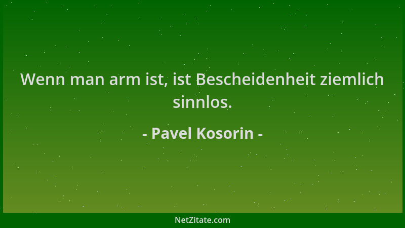 Pavel Kosorin - Wenn man arm ist, ist Bescheidenheit ziemlich sinnlos....