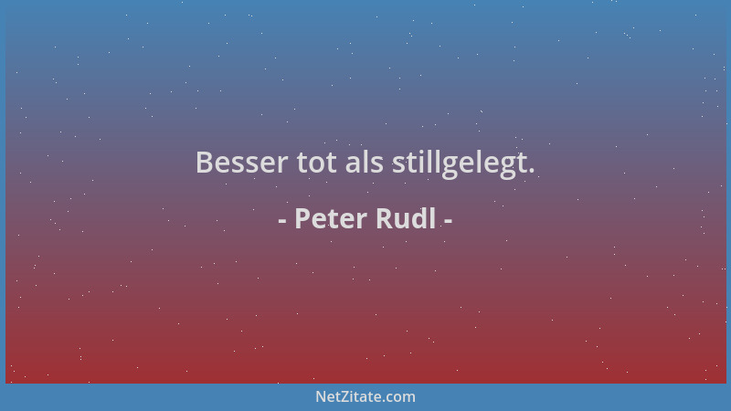 Peter Rudl - Besser tot als stillgelegt....