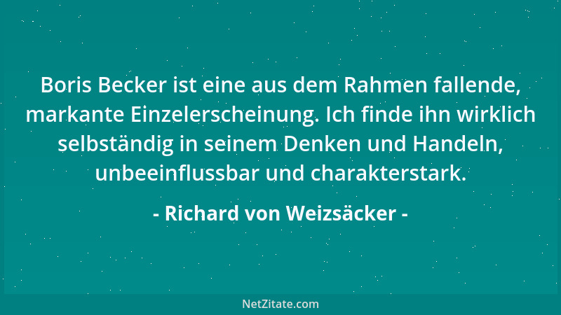 Richard von Weizsäcker - Boris Becker ist eine aus dem Rahmen fallende, markante Einzelerscheinung. Ich finde ihn wirklich...