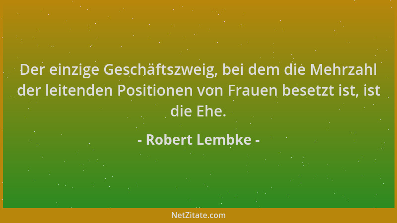 Robert Lembke - Der einzige Geschäftszweig, bei dem die Mehrzahl der leitenden Positionen von Frauen besetzt ist, ist die E...