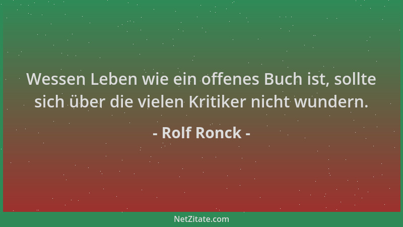 Rolf Ronck - Wessen Leben wie ein offenes Buch ist, sollte sich über die vielen Kritiker nicht wundern....
