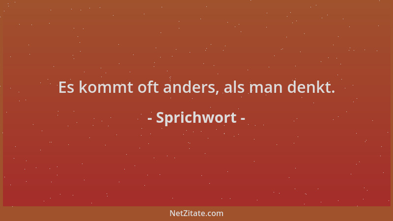 Sprichwort - Es kommt oft anders, als man denkt....