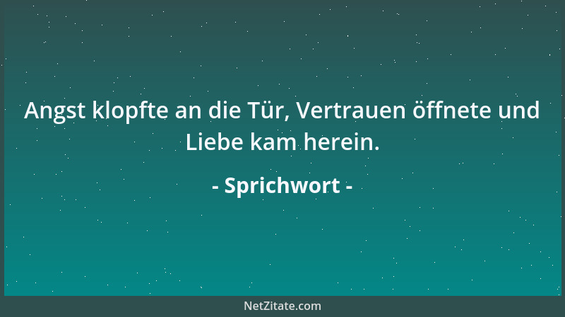 Sprichwort - Angst klopfte an die Tür, Vertrauen öffnete und Liebe kam herein....
