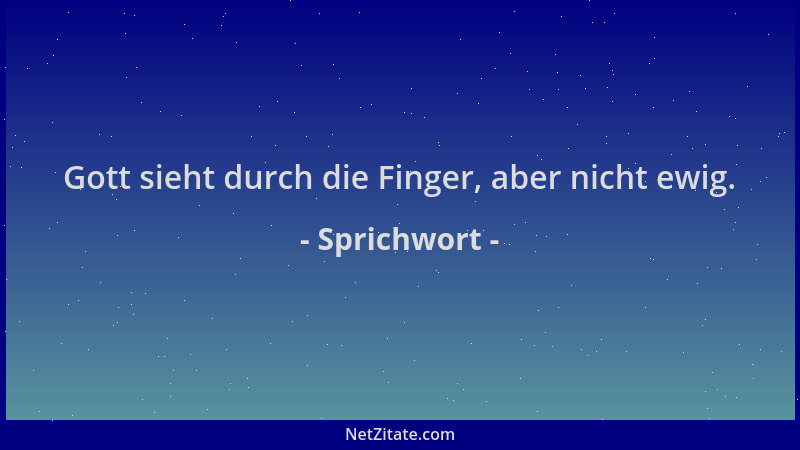Sprichwort - Gott sieht durch die Finger, aber nicht ewig....