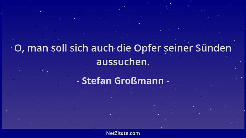 Stefan Großmann - O, man soll sich auch die Opfer seiner Sünden aussuchen....