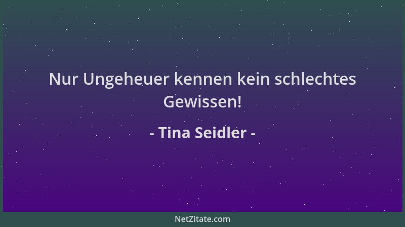 Tina Seidler - Nur Ungeheuer kennen kein schlechtes Gewissen!...