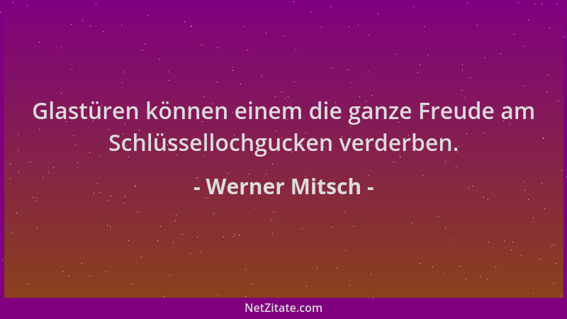 Werner Mitsch - Glastüren können einem die ganze Freude am Schlüssellochgucken verderben....
