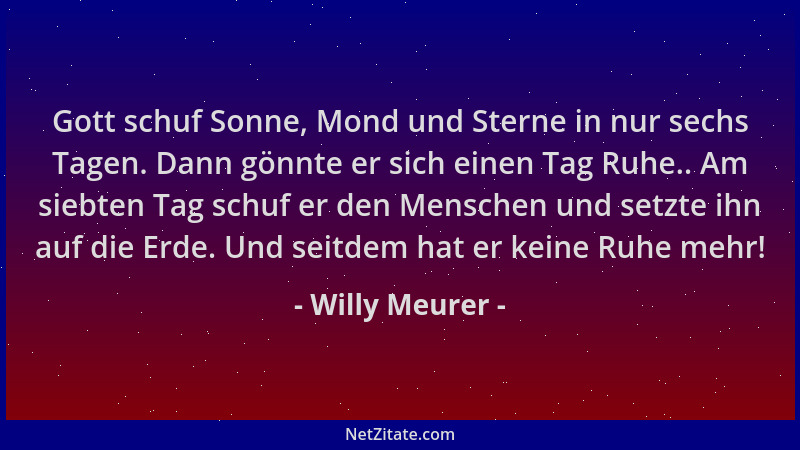 Willy Meurer - Gott schuf Sonne, Mond und Sterne in nur sechs Tagen. Dann gönnte er sich einen Tag Ruhe.. Am siebten Tag sc...