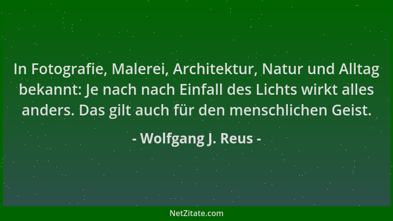 Wolfgang J. Reus - In Fotografie, Malerei, Architektur, Natur und Alltag bekannt: Je nach nach Einfall des Lichts wirkt all...