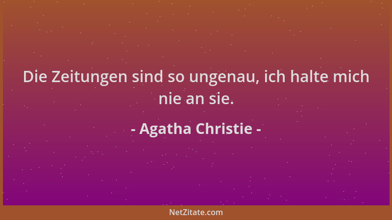 Agatha Christie - Die Zeitungen sind so ungenau, ich halte mich nie an sie....