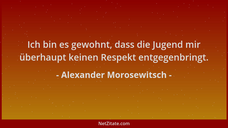 Alexander Morosewitsch - Ich bin es gewohnt, dass die Jugend mir überhaupt keinen Respekt entgegenbringt....