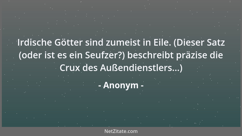 Anonym - Irdische Götter sind zumeist in Eile. (Dieser Satz (oder ist es ein Seufzer?) beschreibt präzise die Crux des Auße...