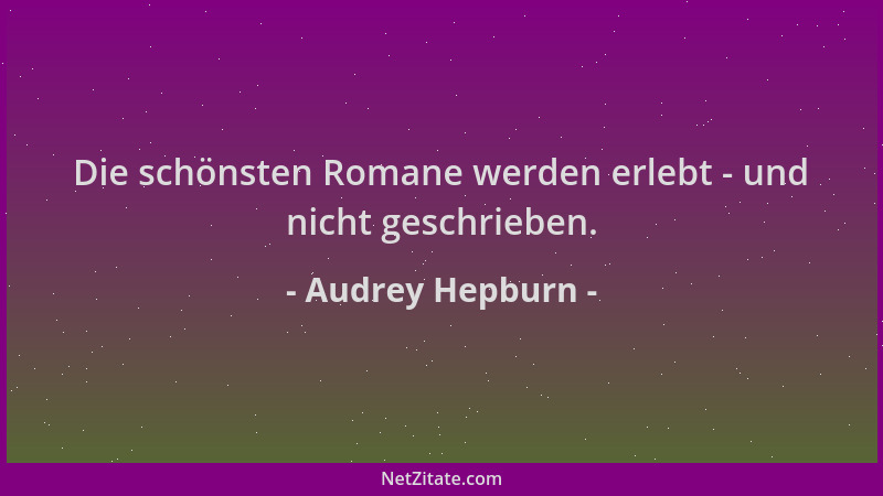 Audrey Hepburn - Die schönsten Romane werden erlebt - und nicht geschrieben....