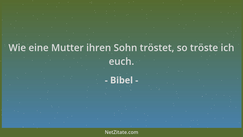 Bibel - Wie eine Mutter ihren Sohn tröstet, so tröste ich euch....