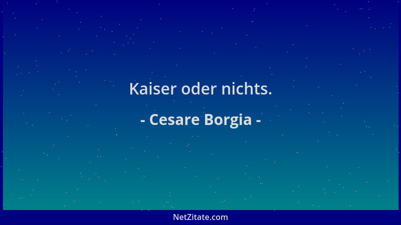 Cesare Borgia - Kaiser oder nichts....