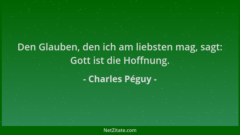 Charles Péguy - Den Glauben, den ich am liebsten mag, sagt: Gott ist die Hoffnung....
