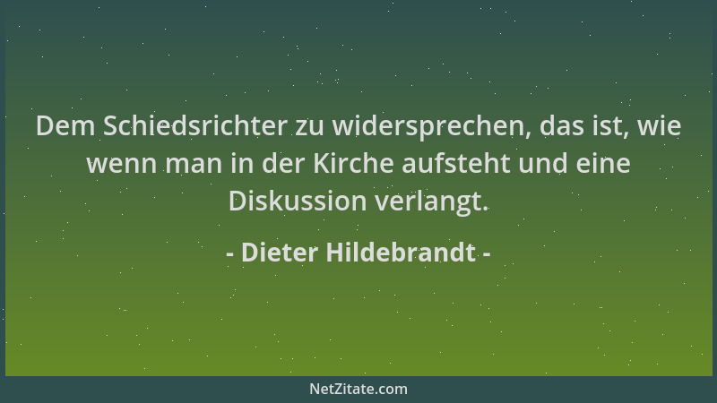 Dieter Hildebrandt - Dem Schiedsrichter zu widersprechen, das ist, wie wenn man in der Kirche aufsteht und eine Diskussion...