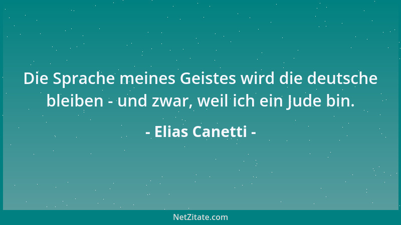 Elias Canetti - Die Sprache meines Geistes wird die deutsche bleiben - und zwar, weil ich ein Jude bin....
