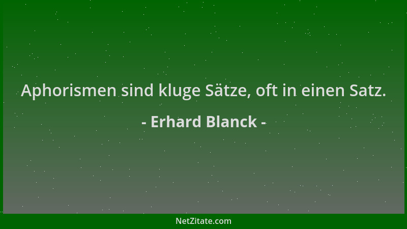 Erhard Blanck - Aphorismen sind kluge Sätze, oft in einen Satz....