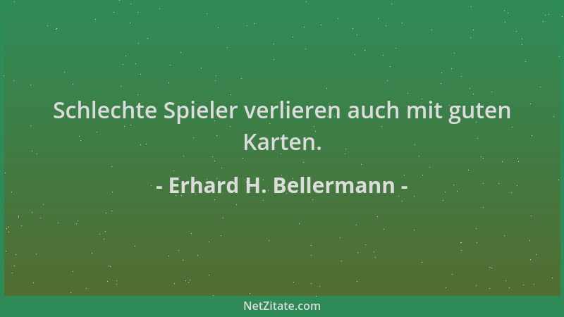 Erhard H. Bellermann - Schlechte Spieler verlieren auch mit guten Karten....