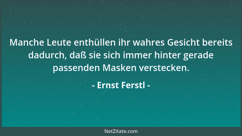 Ernst Ferstl - Manche Leute enthüllen ihr wahres Gesicht bereits dadurch, daß sie sich immer hinter gerade passenden Masken...