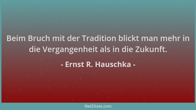 Ernst R. Hauschka - Beim Bruch mit der Tradition blickt man mehr in die Vergangenheit als in die Zukunft....