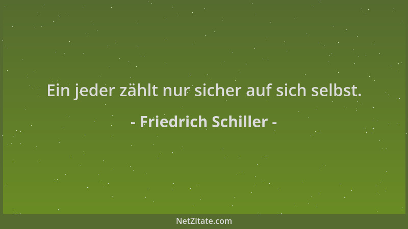 Friedrich Schiller - Ein jeder zählt nur sicher auf sich selbst....