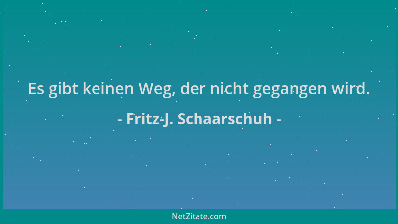 Fritz-J. Schaarschuh - Es gibt keinen Weg, der nicht gegangen wird....
