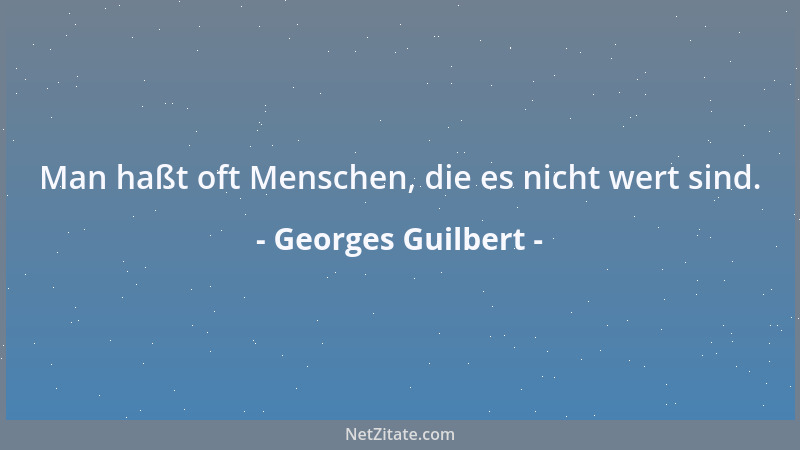 Georges Guilbert - Man haßt oft Menschen, die es nicht wert sind....