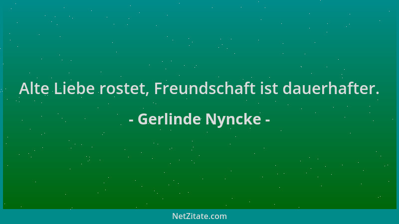 Gerlinde Nyncke - Alte Liebe rostet, Freundschaft ist dauerhafter....