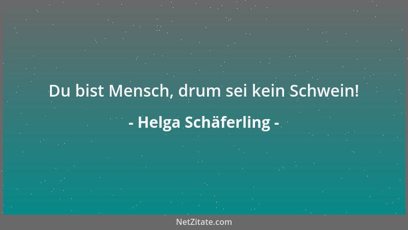 Helga Schäferling - Du bist Mensch, drum sei kein Schwein!...