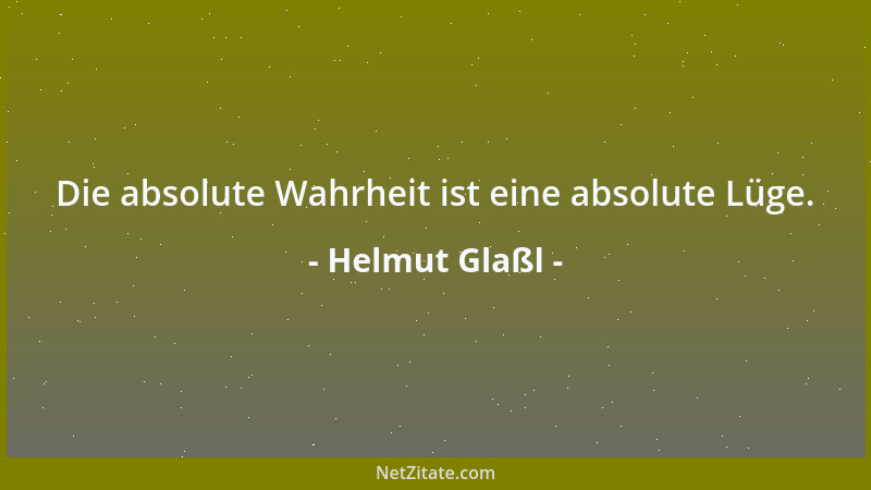 Helmut Glaßl - Die absolute Wahrheit ist eine absolute Lüge....