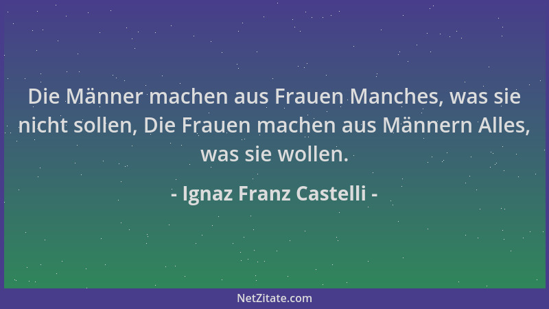 Ignaz Franz Castelli - Die Männer machen aus Frauen Manches, was sie nicht sollen, Die Frauen machen aus Männern Alles, was...