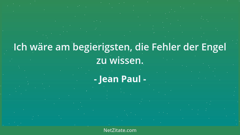 Jean Paul - Ich wäre am begierigsten, die Fehler der Engel zu wissen....
