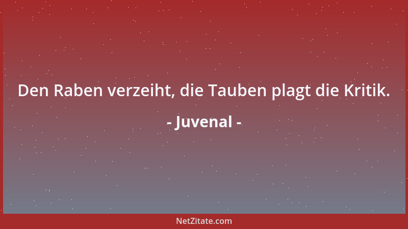 Juvenal - Den Raben verzeiht, die Tauben plagt die Kritik....