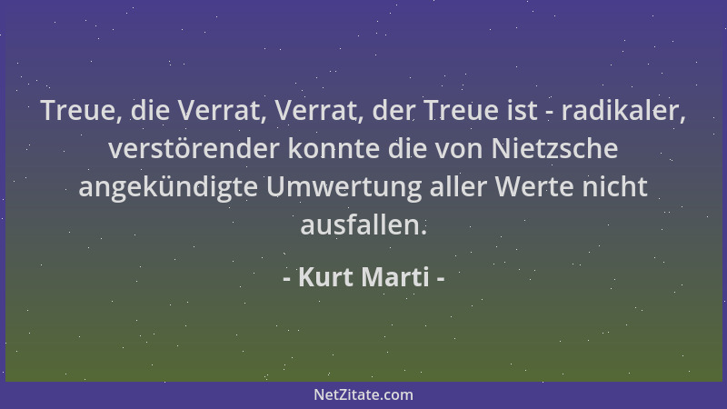 Kurt Marti - Treue, die Verrat, Verrat, der Treue ist - radikaler, verstörender konnte die von Nietzsche angekündigte Umwer...