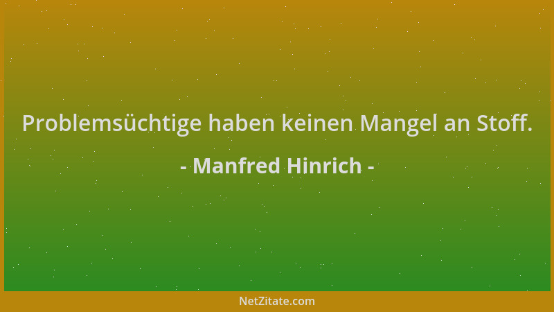 Manfred Hinrich - Problemsüchtige haben keinen Mangel an Stoff....