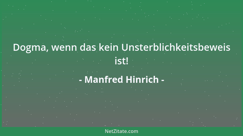 Manfred Hinrich - Dogma, wenn das kein Unsterblichkeitsbeweis ist!...