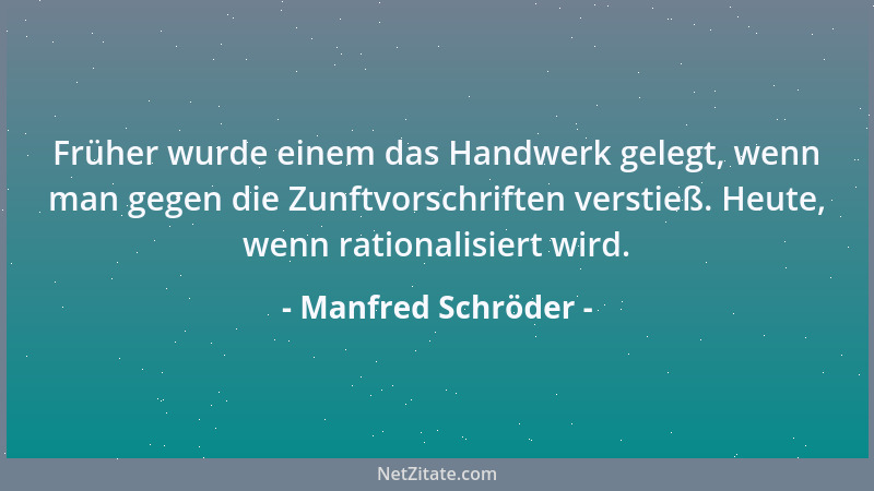 Manfred Schröder - Früher wurde einem das Handwerk gelegt, wenn man gegen die Zunftvorschriften verstieß. Heute, wenn ratio...