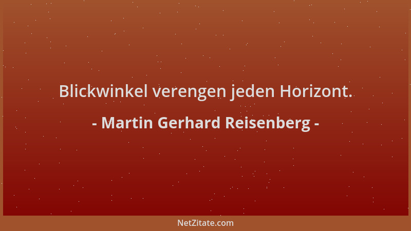 Martin Gerhard Reisenberg - Blickwinkel verengen jeden Horizont....