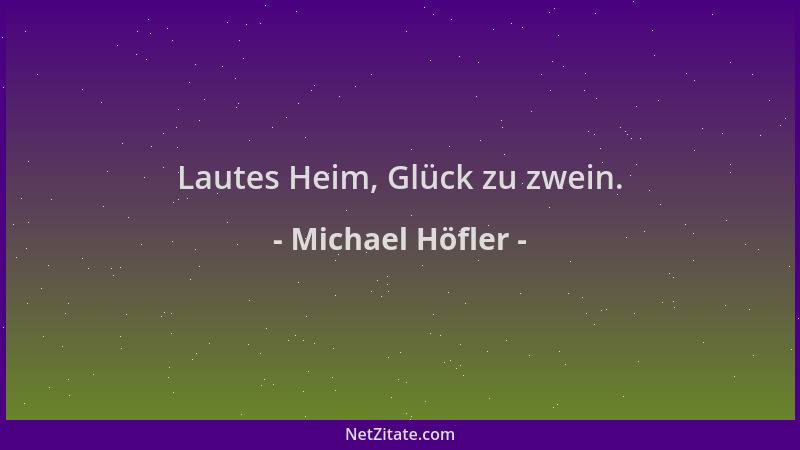 Michael Höfler - Lautes Heim, Glück zu zwein....
