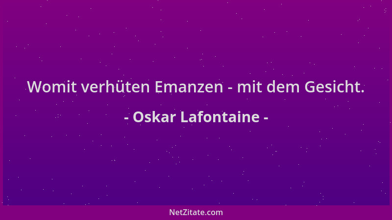 Oskar Lafontaine - Womit verhüten Emanzen - mit dem Gesicht....