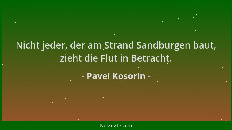 Pavel Kosorin - Nicht jeder, der am Strand Sandburgen baut, zieht die Flut in Betracht....