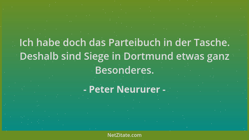 Peter Neururer - Ich habe doch das Parteibuch in der Tasche. Deshalb sind Siege in Dortmund etwas ganz Besonderes....