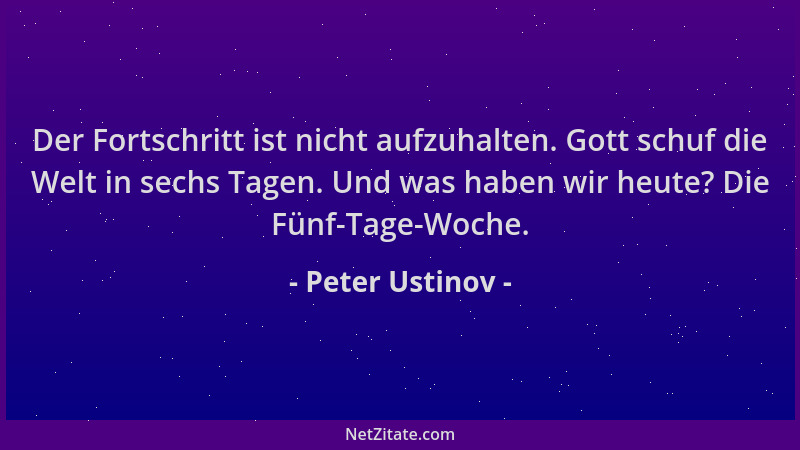 Peter Ustinov - Der Fortschritt ist nicht aufzuhalten. Gott schuf die Welt in sechs Tagen. Und was haben wir heute? Die Fün...