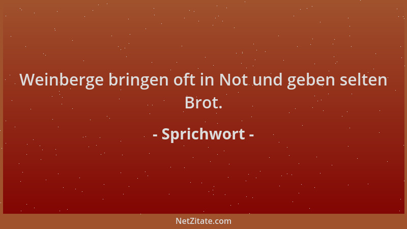 Sprichwort - Weinberge bringen oft in Not und geben selten Brot....