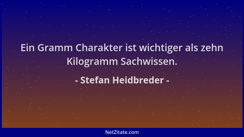Stefan Heidbreder - Ein Gramm Charakter ist wichtiger als zehn Kilogramm Sachwissen....